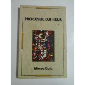 PROCESUL LUI IISUS - MIRCEA DUTU